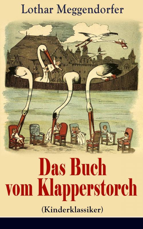 Cover of the book Das Buch vom Klapperstorch (Kinderklassiker) - Mit Originalillustrationen by Lothar Meggendorfer, e-artnow