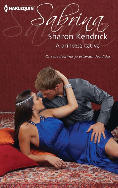 Cover of the book A princesa cativa by Sharon Kendrick, Harlequin, uma divisão de HarperCollins Ibérica, S.A.