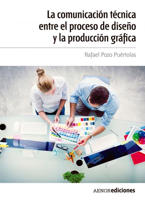 Cover of the book La comunicación técnica entre el proceso de diseño y la producción gráfica by Rafael Pozo Puértolas, AENORediciones
