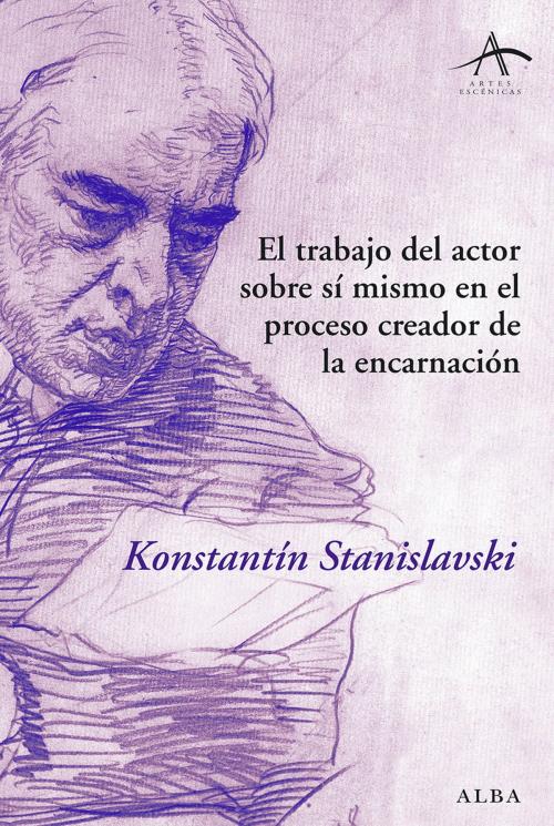 Cover of the book El trabajo del actor sobre sí mismo en el proceso creador de la encarnación by Konstantín Stanislavski, Alba Editorial
