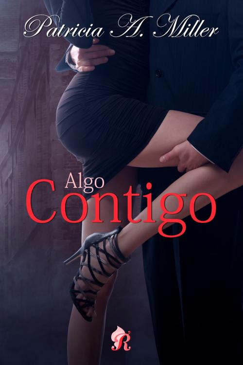 Cover of the book Algo contigo by Patricia A. Miller, Romantic Ediciones