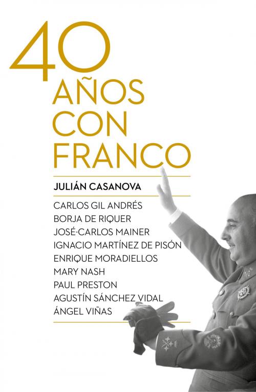Cover of the book Cuarenta años con Franco by Julián Casanova, Grupo Planeta