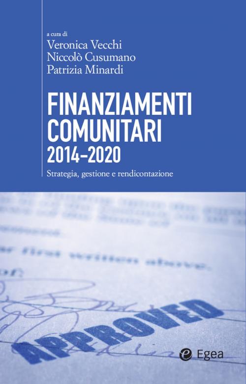 Cover of the book Finanziamenti comunitari 2014-2020 by Veronica Vecchi, Niccolò Cusumano, Patrizia Minardi, Egea