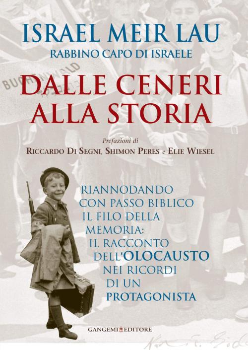 Cover of the book Dalle ceneri alla storia by Israel Meir Lau, Riccardo Di Segni, Shimon Peres, Elie Wiesel, Gangemi Editore