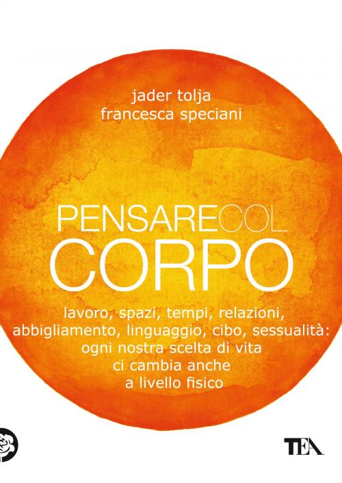 Cover of the book Pensare col corpo by Jader Tolja, Francesca Speciani, TEA