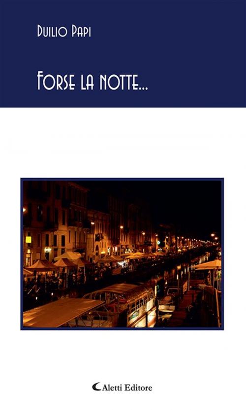 Cover of the book Forse la notte... by Duilio Papi, Aletti Editore