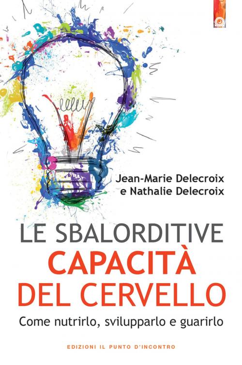 Cover of the book Le sbalorditive capacità del cervello by Jean-Marie Delecroix, Edizioni il Punto d'Incontro