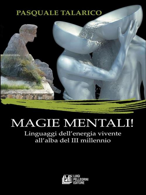 Cover of the book Magie Mentali. Linguaggi dell'energia vivente all'alba del III millenio by Pasquale Talarico, Luigi Pellegrini Editore