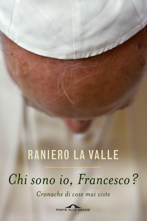 Cover of the book Chi sono io, Francesco? by Raniero La Valle, Ponte alle Grazie