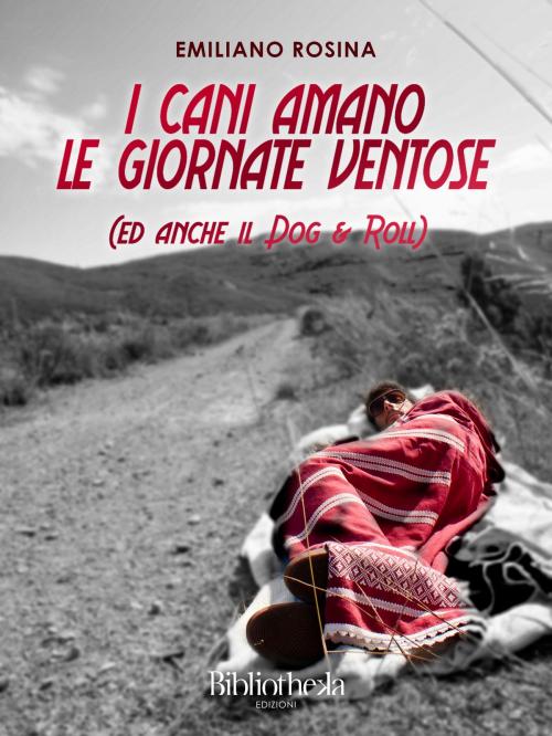 Cover of the book I cani amano le giornate ventose (ed anche il dog & roll) by Emiliano Rosina, Bibliotheka Edizioni