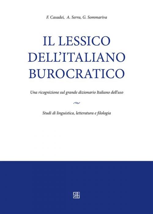 Cover of the book Il lessico dell’italiano burocratico. Una ricognizione sul grande dizionario italiano dell'uso. by F. Casadei, A. Serra, G. Sommariva, Sette Città