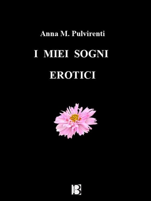 Cover of the book i Miei Sogni erotici by Anna M. Pulvirenti, Borelli Editore