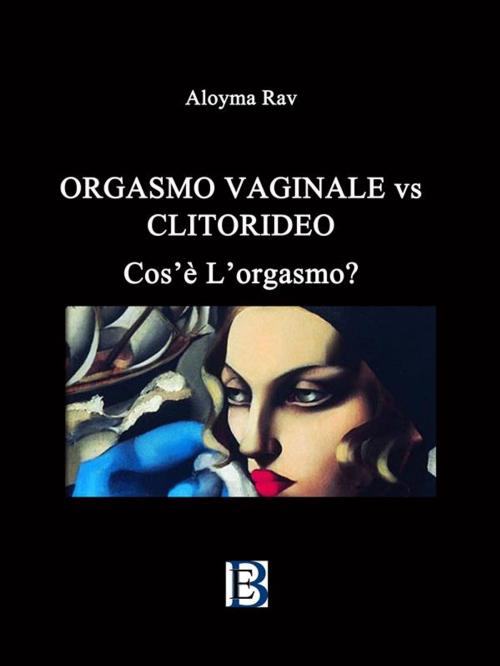 Cover of the book Orgasmo Vaginale vs Clitorideo by Aloyma Rav, Borelli Editore