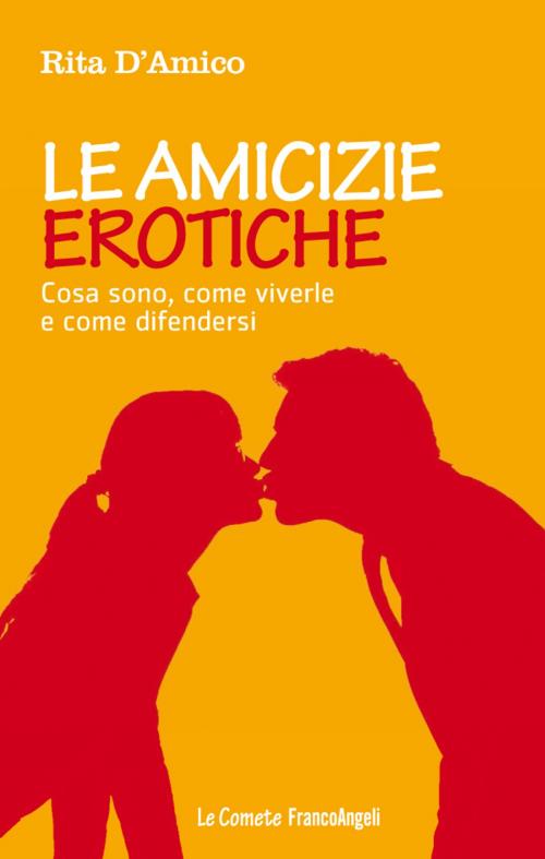 Cover of the book Le amicizie erotiche. Cosa sono, come viverle e come difendersi by Rita D'Amico, Franco Angeli Edizioni