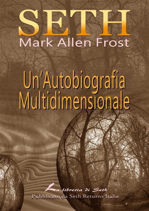 Cover of the book SETH Un'Autobiografia Multidimensionale by Mark Allen Frost, Seth Returns Italia, Seth Returns
