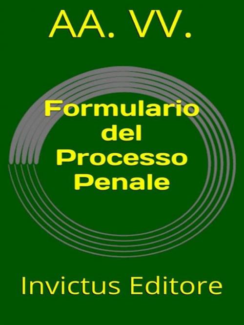 Cover of the book Formulario del Processo Penale by AA. VV., Invictus Editore
