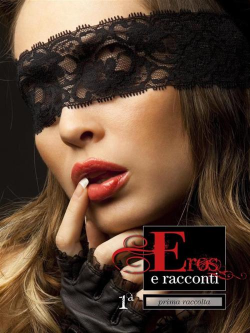 Cover of the book Eros e Racconti 1ª raccolta by Ilan Asmes, Erika. monella 87, Baciami Editore