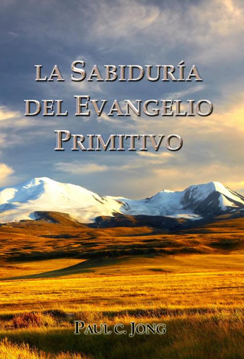Cover of the book LA SABIDURÍA DEL EVANGELIO PRIMITIVO by Paul C. Jong, Hephzibah Publishing House