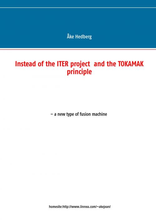 Cover of the book Instead of the ITER project and the TOKAMAK principle by Åke Hedberg, Books on Demand