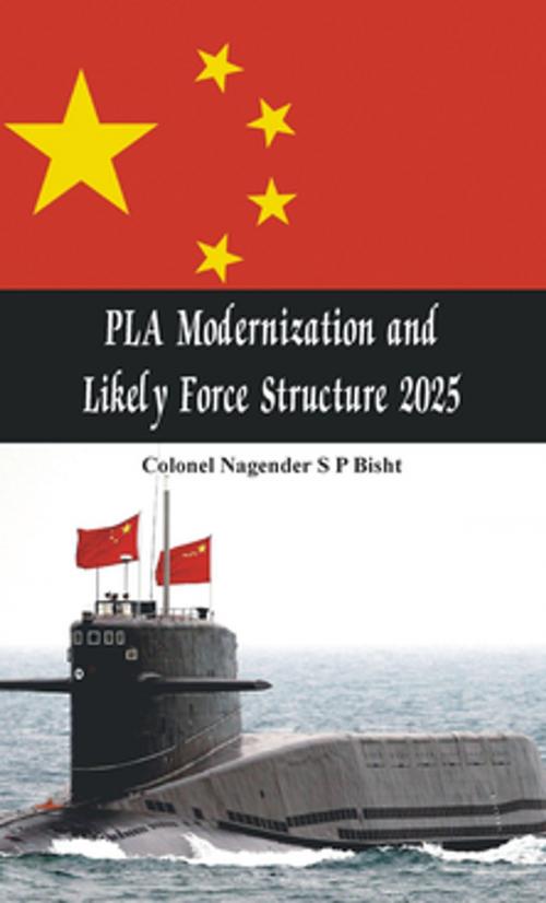 Cover of the book PLA Modernisation and Likely Force Structure 2025 by Nagender SP Bisht, VIJ Books (India) PVT Ltd