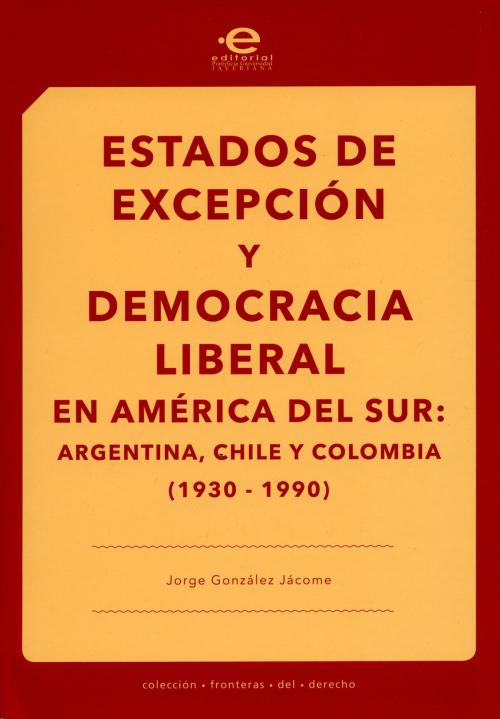 Cover of the book Estados de excepción y democracia liberal en América del Sur by Jorge González Jácome, Editorial Pontificia Universidad Javeriana