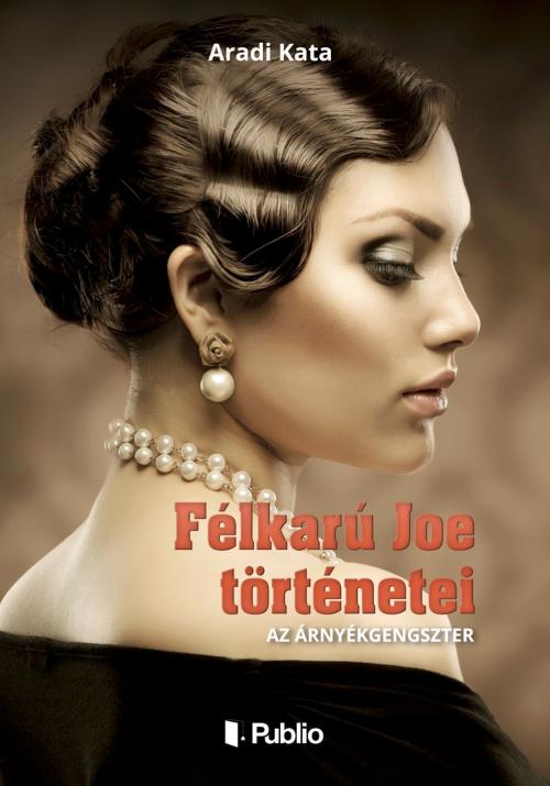Cover of the book Félkarú Joe történetei by Aradi Kata, Publio Kiadó
