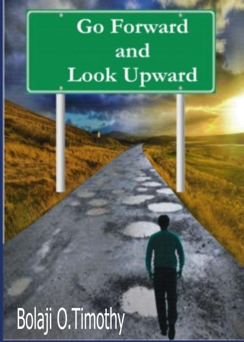 Cover of the book Go Forward and Look Upward by Bolaji O. Timothy, Bolaji O. Timothy