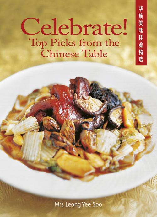 Cover of the book Celebrate! Top Picks from the Chinese Table by Mrs Leong Yee Soo, Marshall Cavendish International