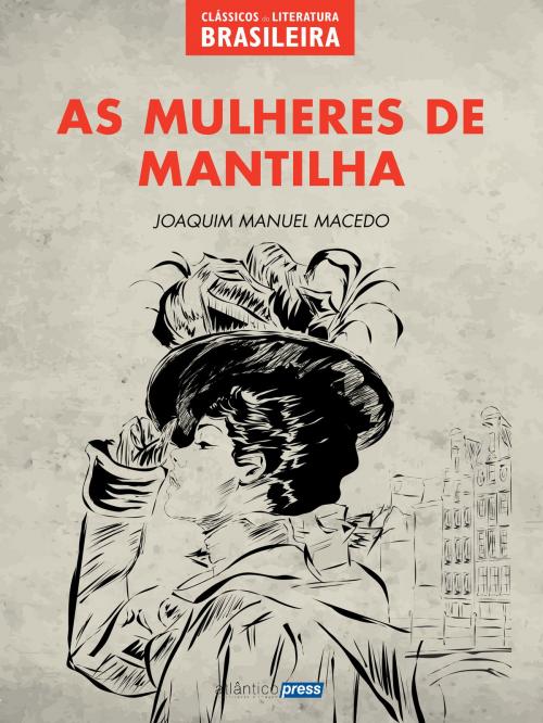 Cover of the book As Mulheres de Mantilha by Joaquim Manuel de Macedo, Atlântico Press