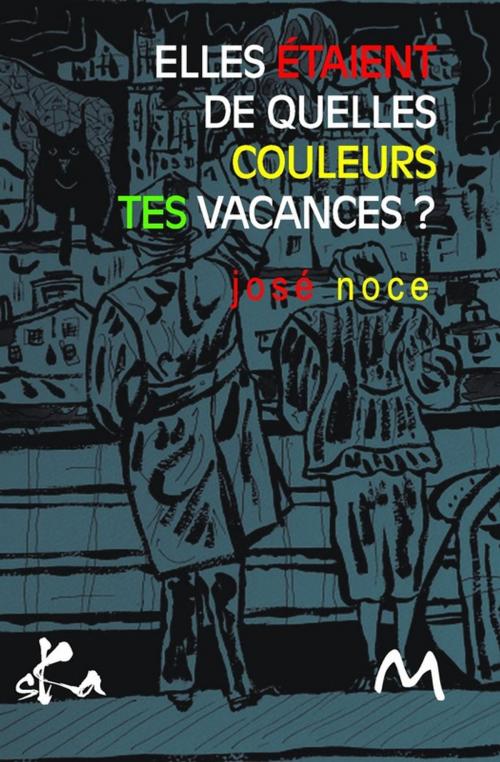 Cover of the book Elles étaient de quelles couleurs tes vacances ? by José Noce, SKA
