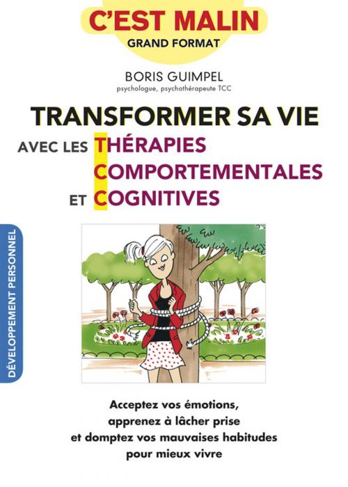 Cover of the book Transformer sa vie avec les thérapies comportementales et cognitives, c'est malin by Alix Lefief-Delcourt, Boris Guimpel, Éditions Leduc.s