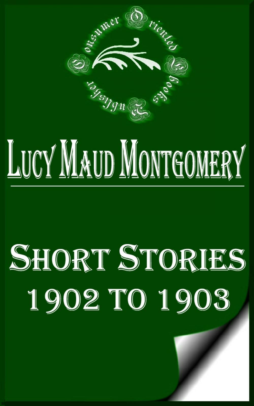 Big bigCover of Lucy Maud Montgomery Short Stories, 1902 to 1903