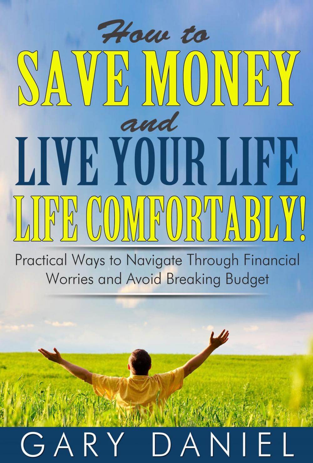 Big bigCover of How to Save Money and Live Your Life Comfortably!