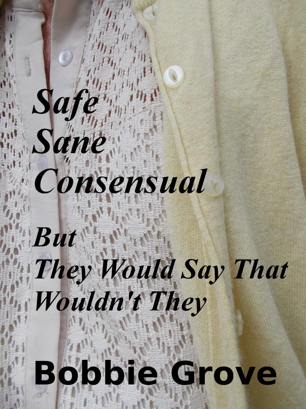 Big bigCover of SAFE, SANE, CONSENSUAL: But They Would Say That Wouldn't They