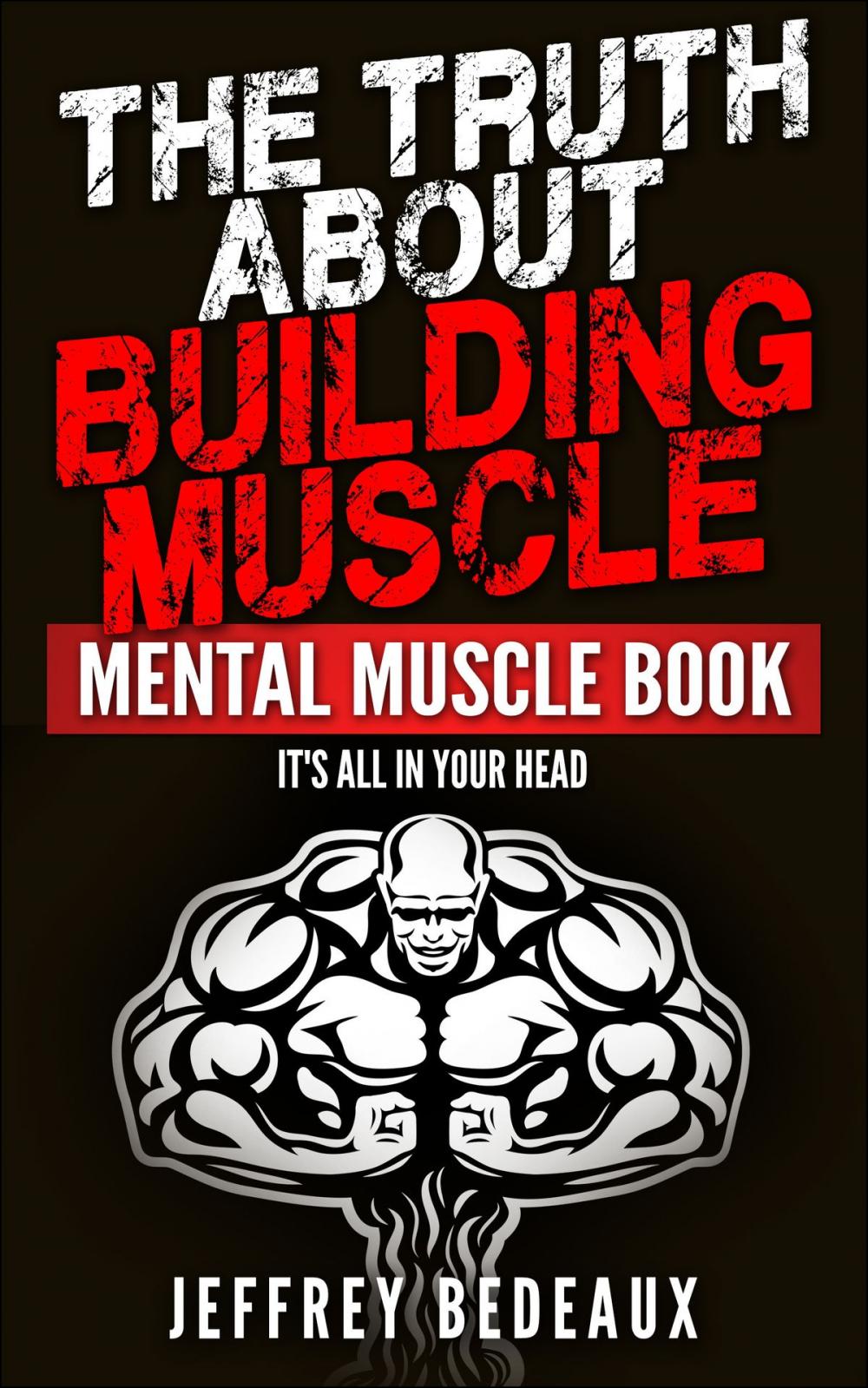 Big bigCover of The Truth About Building Muscle: It's All in Your Head