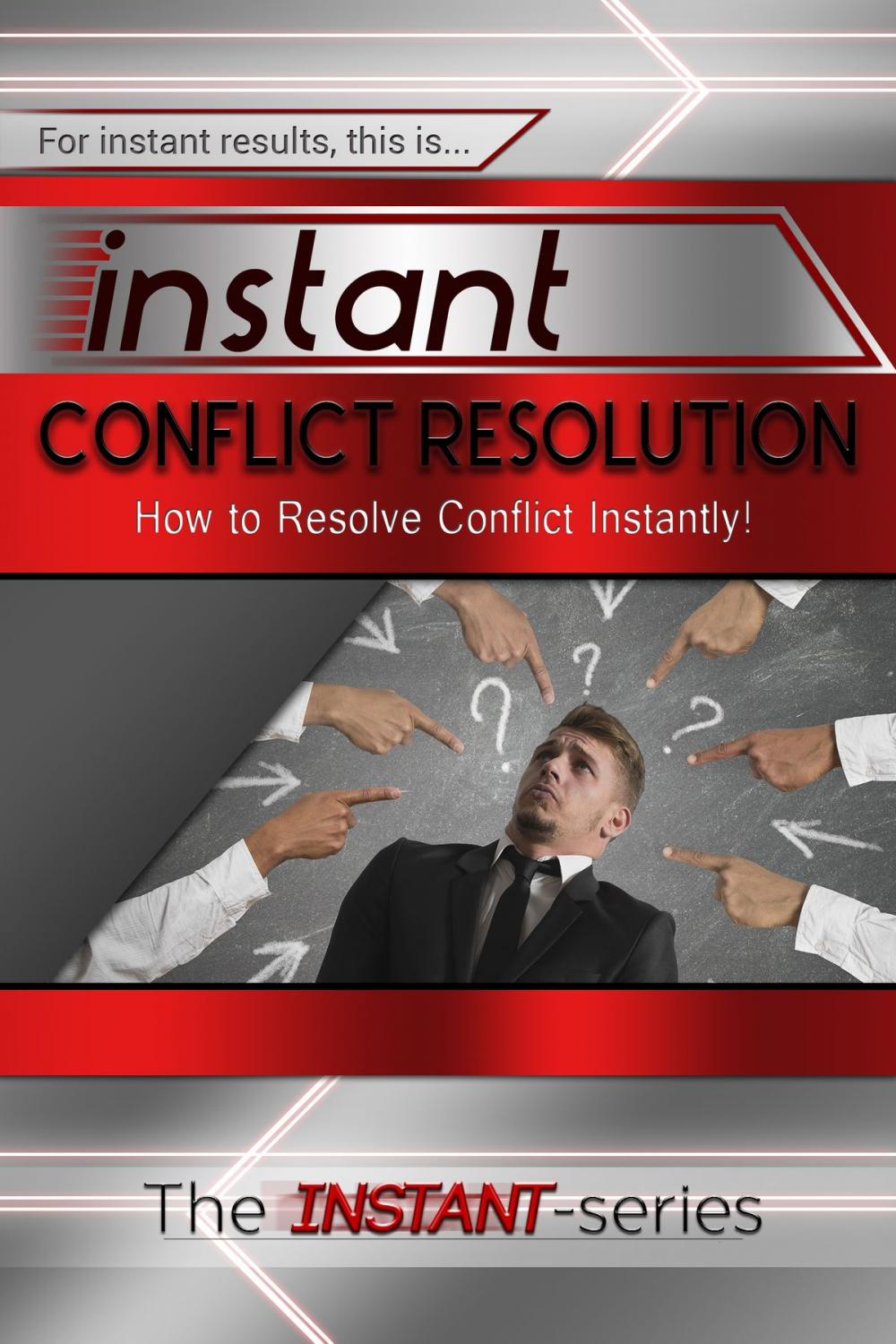 Big bigCover of Instant Conflict Resolution: How to Resolve Conflict Instantly!