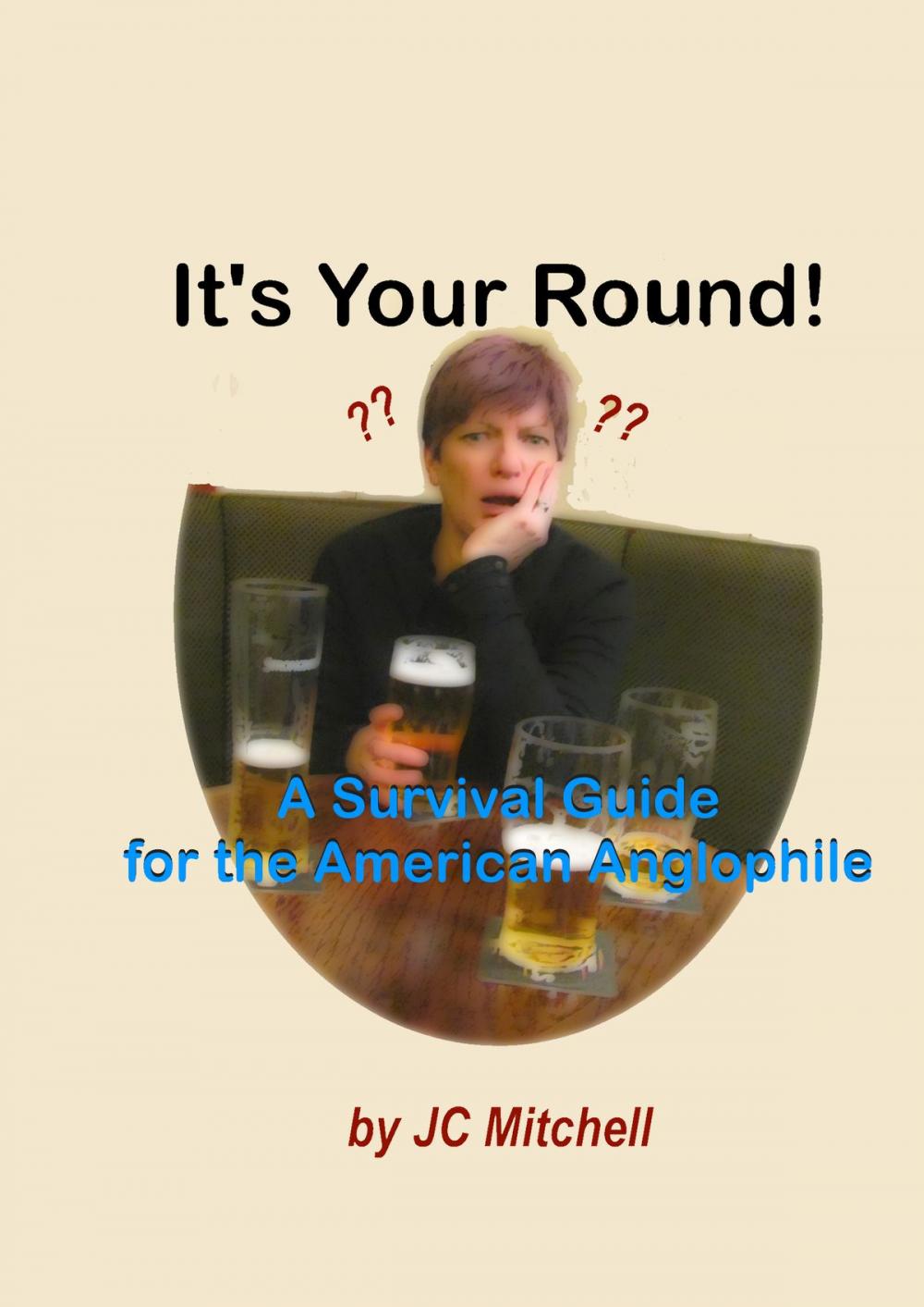 Big bigCover of It's Your Round! A Survival Guide for the American Anglophile