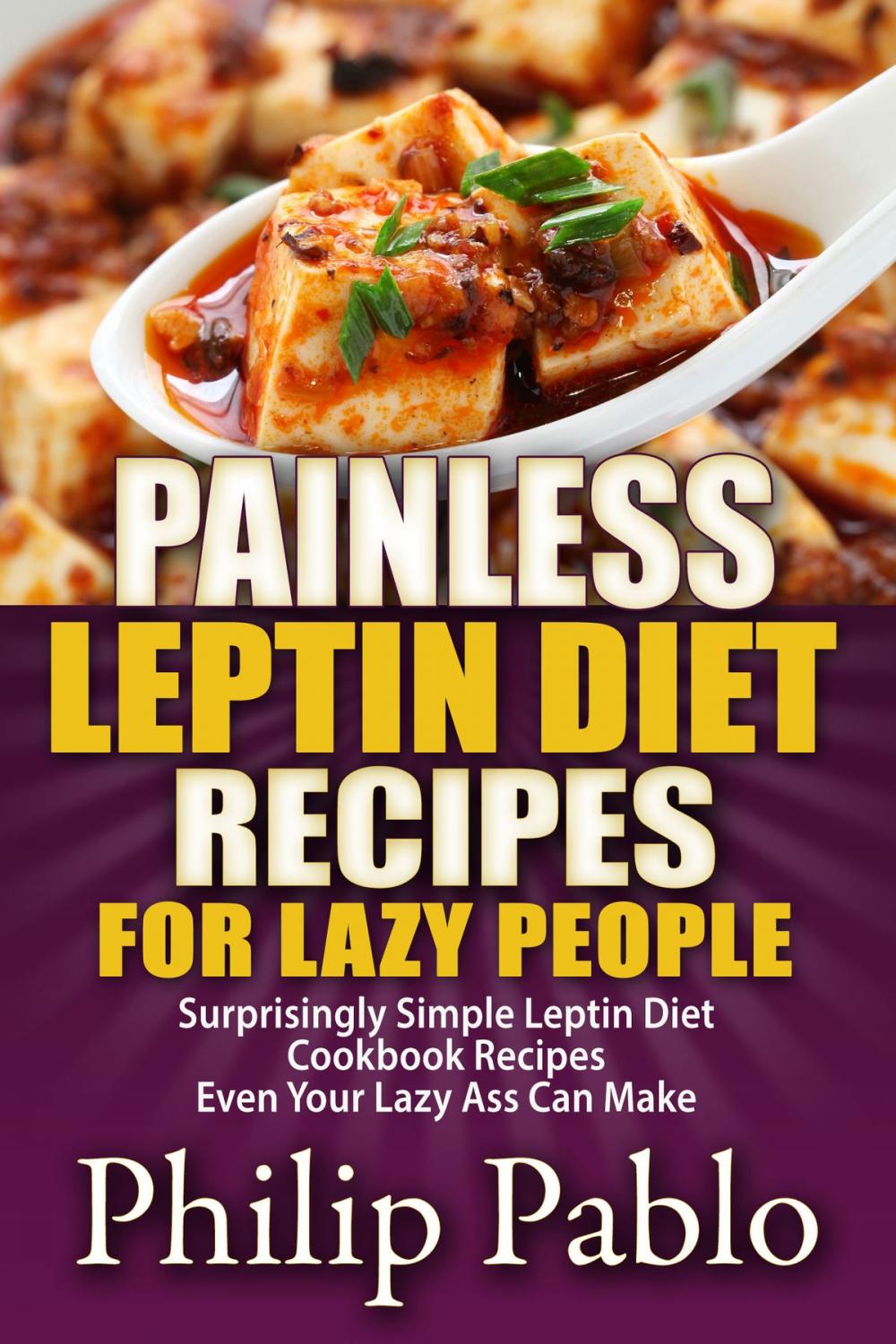 Big bigCover of Painless Leptin Diet Recipes For Lazy People: Surprisingly Simple Leptin Diet Cookbook Recipes Even Your Lazy Ass Can Cook
