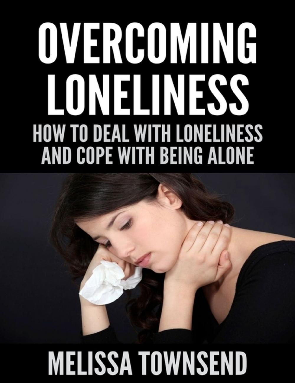 Big bigCover of Overcoming Loneliness - How to Deal With Loneliness and Cope With Being Alone