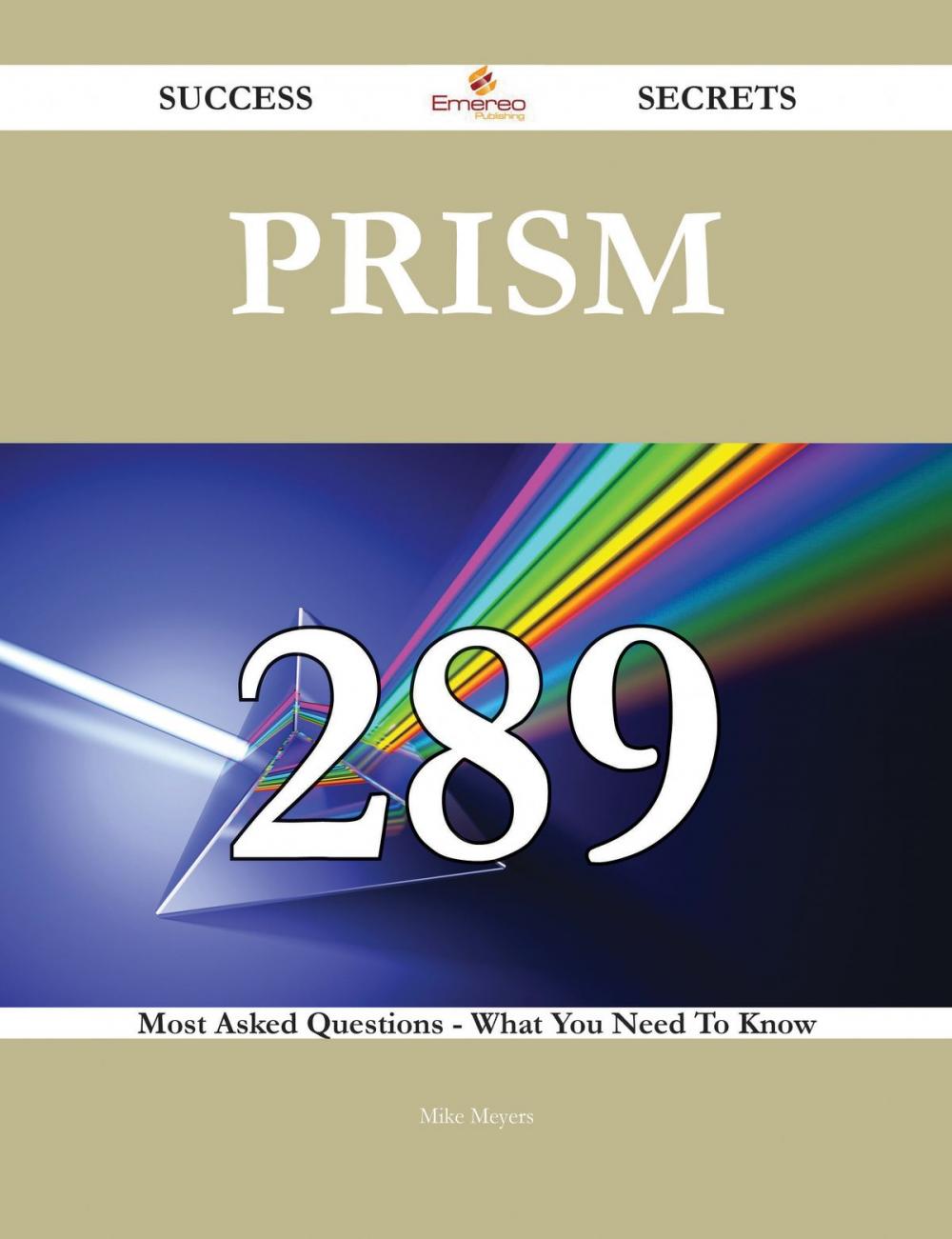 Big bigCover of Prism 289 Success Secrets - 289 Most Asked Questions On Prism - What You Need To Know