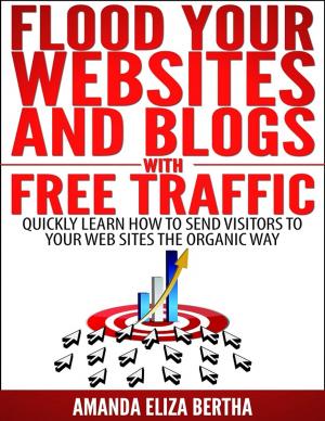Cover of the book Flood Your Websites and Blogs with Free Traffic: Quickly Learn How to Send Visitors to Your Web Sites the Organic Way by Nancy F. Barrett