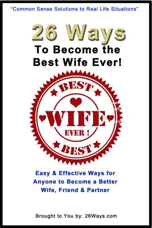 Cover of the book 26 Ways to Become the Best Wife EVER! by James Mcdermott Davidson