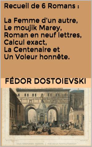 Cover of the book Recueil de 6 Romans : La Femme d’un autre, Le moujik Marey, Roman en neuf lettres, Calcul exact, La Centenaire et Un Voleur honnête. by Anatole France