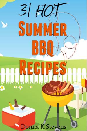 Cover of the book 31 Hot Summer BBQ Recipes by Donna K. Stevens