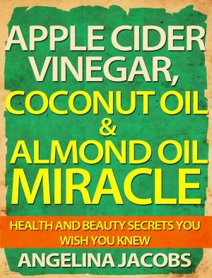 Book cover of Apple Cider Vinegar, Coconut Oil & Almond Oil Miracle