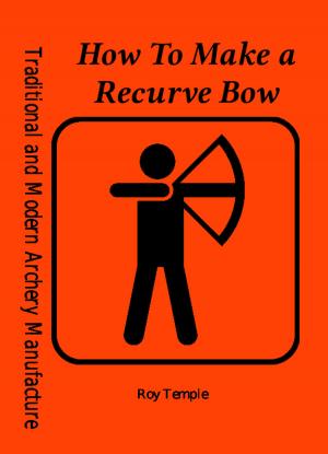 Cover of the book How To Make a Recurve Bow by Rick Dearman