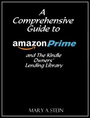 Cover of the book A Comprehensive Guide to Amazon Prime and The Kindle Owners’ Lending Library by Margot Mendelli