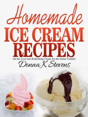 Cover of the book Homemade Ice Cream Recipes by Donna K. Stevens