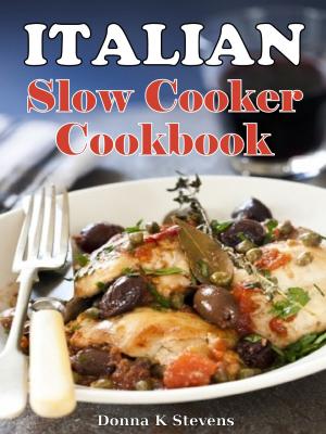 Cover of the book Italian Style Slow Cooker Recipes by Donna K. Stevens