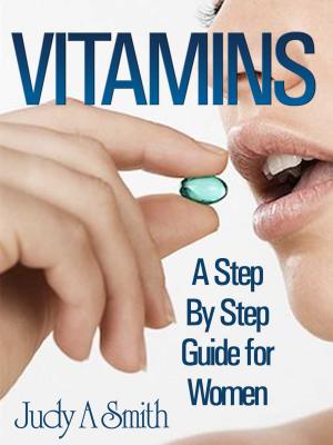 Cover of the book Vitamins A Step By Step Guide For Women by Judy Smith